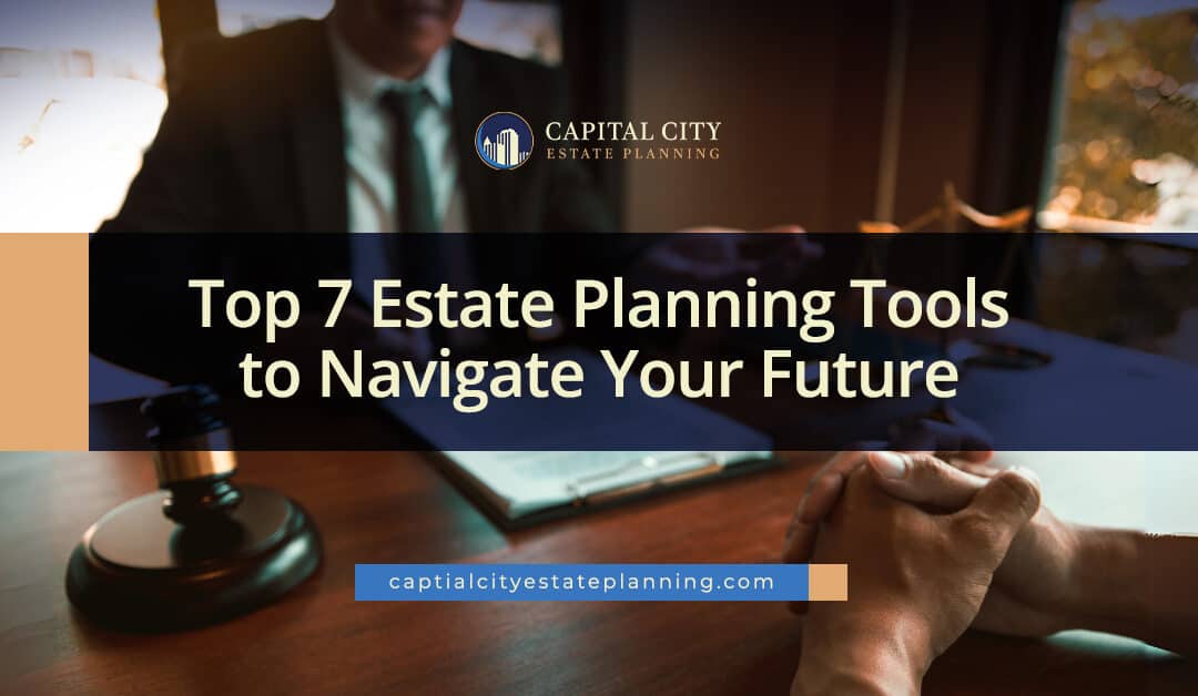 Top 7 Estate Planning Tools to Navigate Your Future