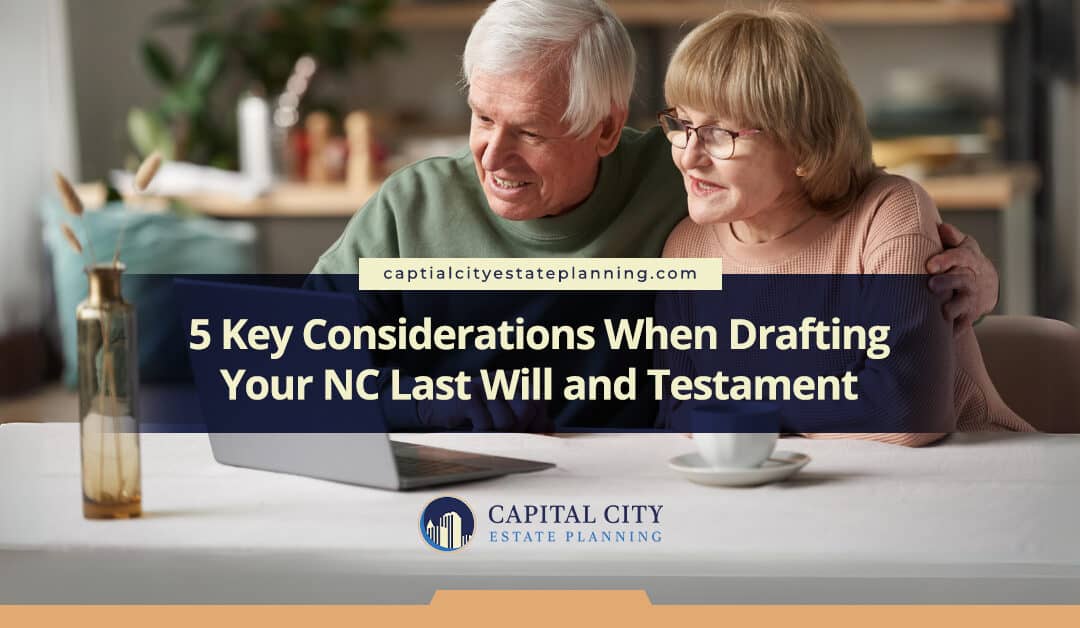 5 Key Considerations: Drafting Your NC Last Will and Testament