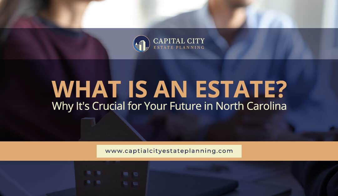 What is an Estate? Why It’s Crucial for Your Future
