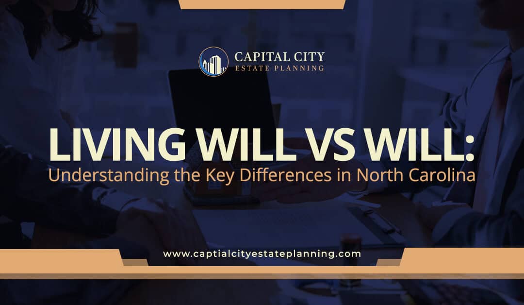 Living Will vs Will: Understanding the Key Differences in NC