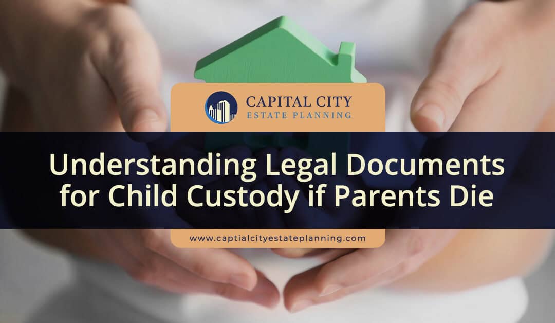 Understanding Legal Documents for Child Custody if Parents Die