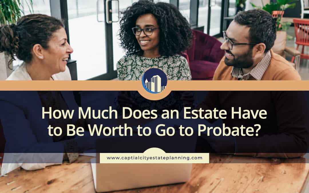 How Much Does an Estate Have to Be Worth to Go to Probate?