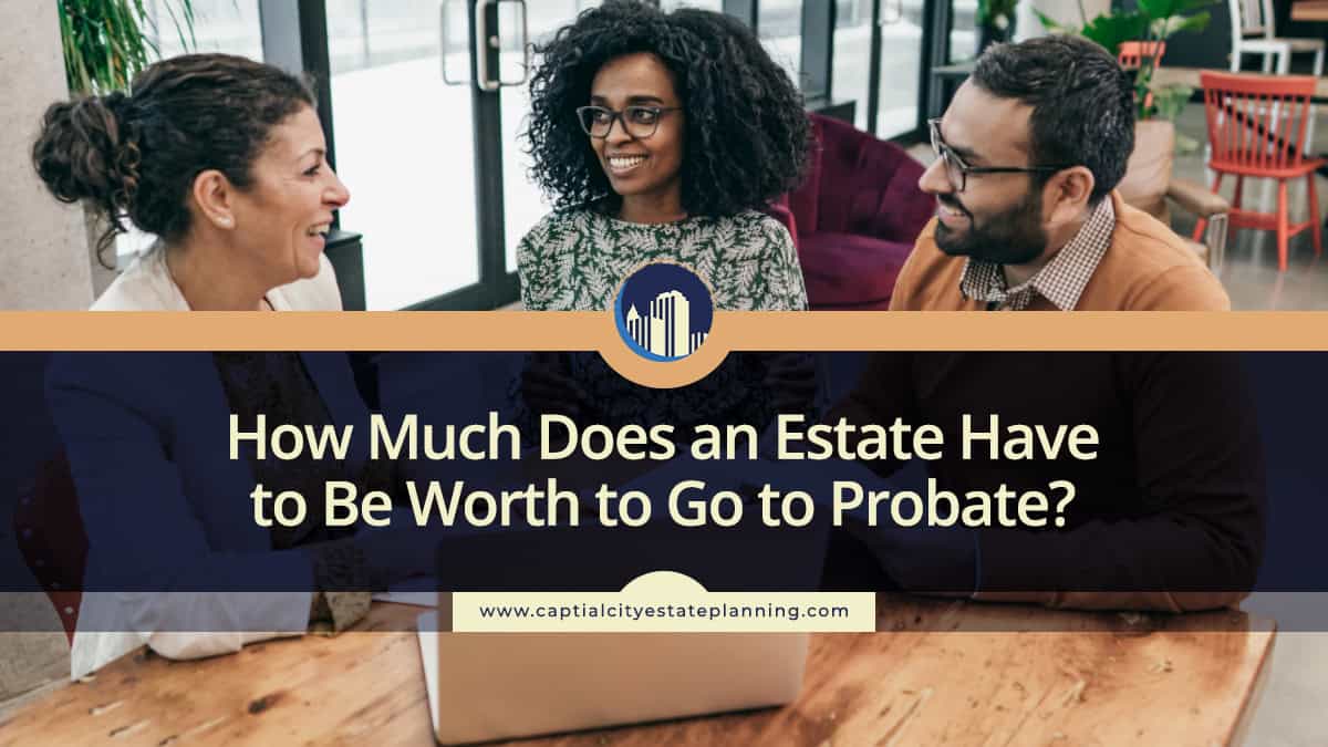 How Much Does an Estate Have to Be Worth to Go to Probate