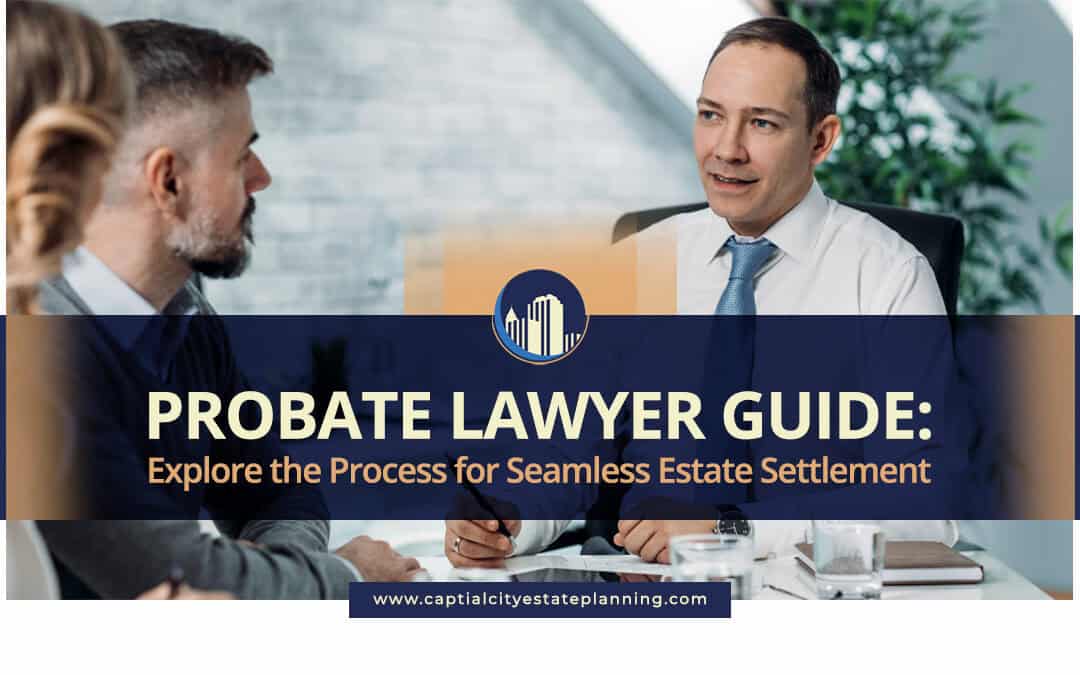 Probate Lawyer Guide: Explore the Process for Seamless Estate Settlement