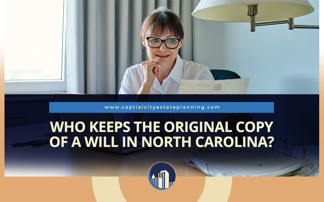 Who Keeps the Original Copy of a Will in North Carolina?