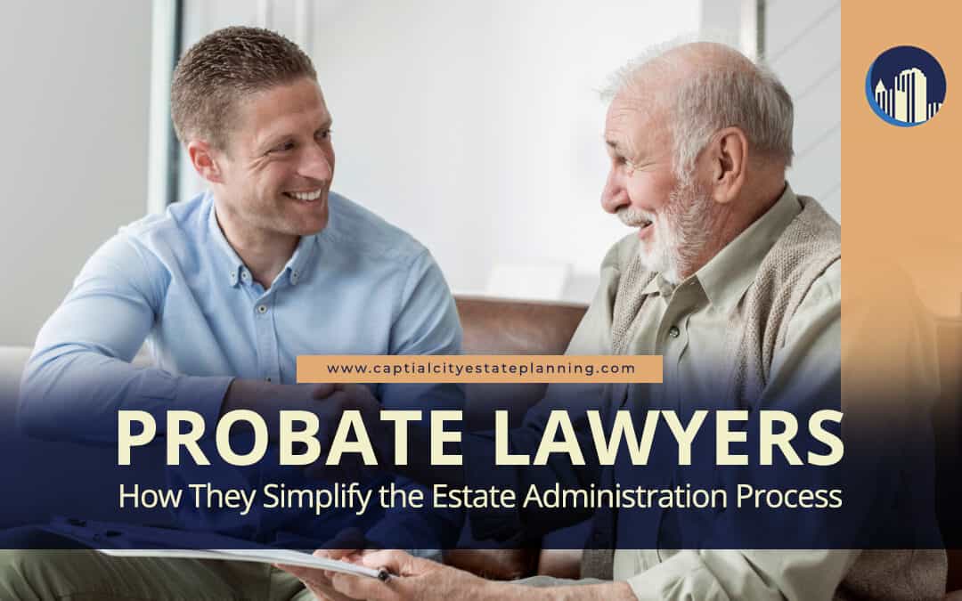 Probate Lawyers: Simplifying the Estate Administration Process