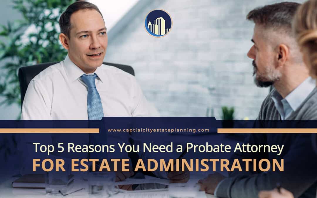 Top 5 Reasons You Need a Probate Attorney for Estate Administration